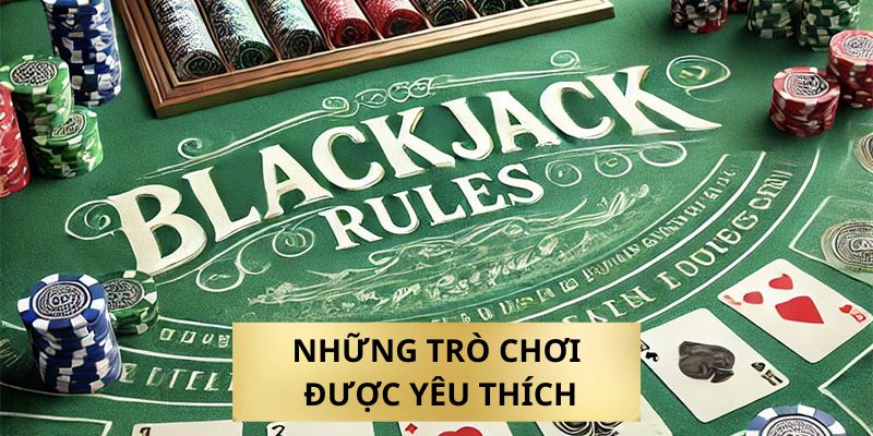 Những trò chơi cá cược được yêu thích tại nhà cái 